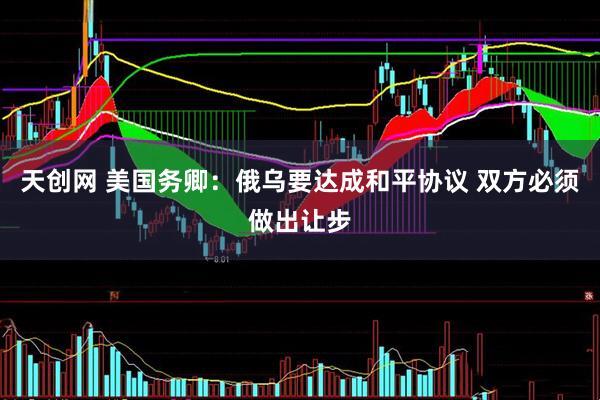 天创网 美国务卿：俄乌要达成和平协议 双方必须做出让步
